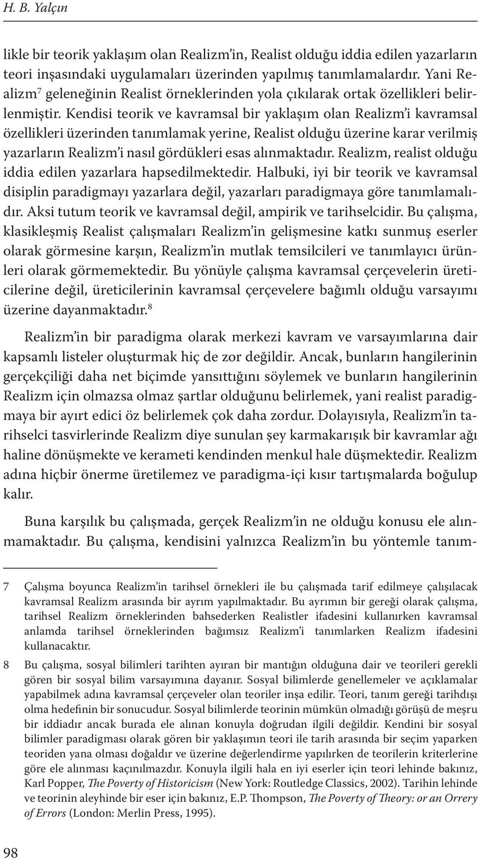 Kendisi teorik ve kavramsal bir yaklaşım olan Realizm i kavramsal özellikleri üzerinden tanımlamak yerine, Realist olduğu üzerine karar verilmiş yazarların Realizm i nasıl gördükleri esas