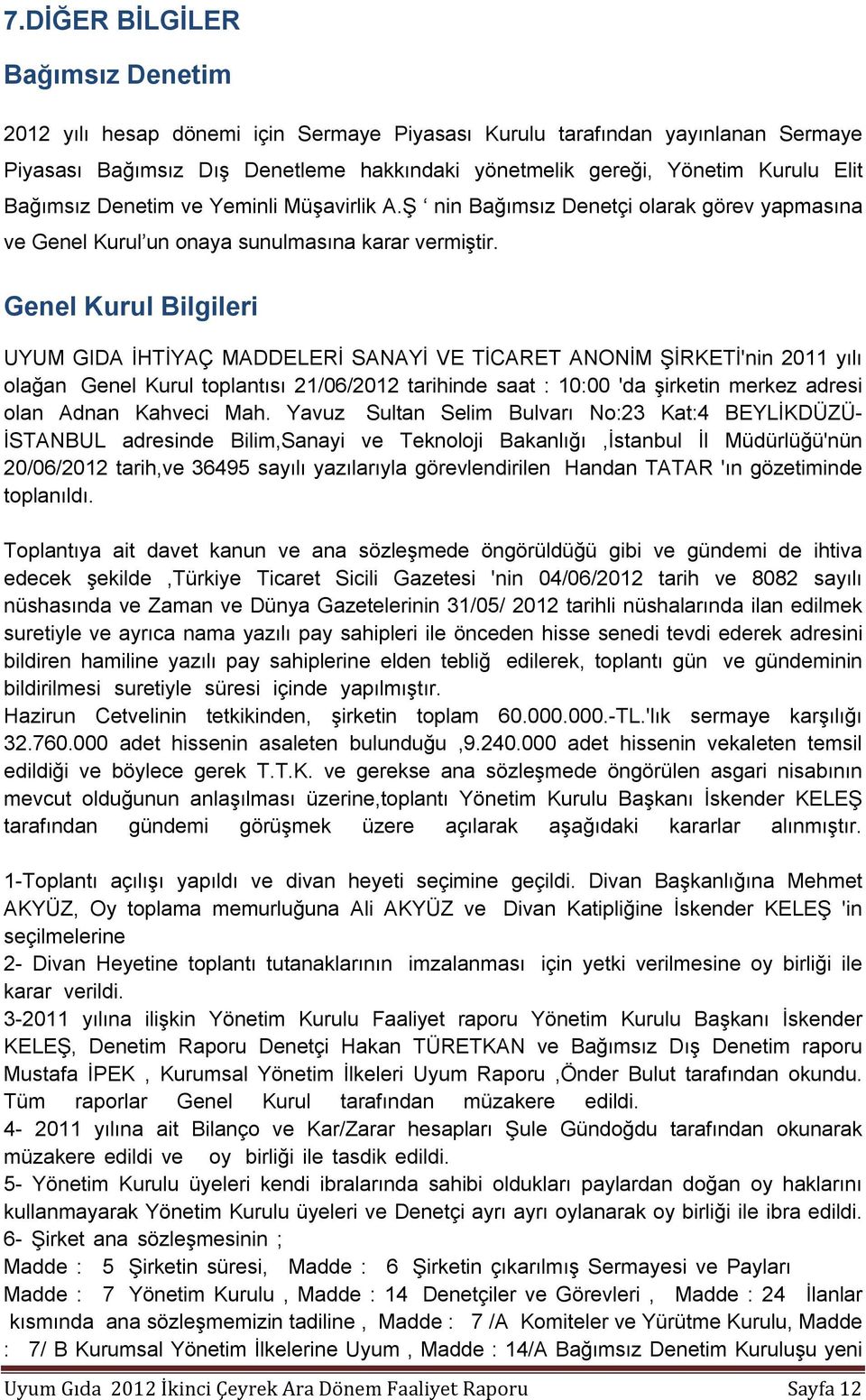 Genel Kurul Bilgileri UYUM GIDA İHTİYAÇ MADDELERİ SANAYİ VE TİCARET ANONİM ŞİRKETİ'nin 2011 yılı olağan Genel Kurul toplantısı 21/06/2012 tarihinde saat : 10:00 'da şirketin merkez adresi olan Adnan