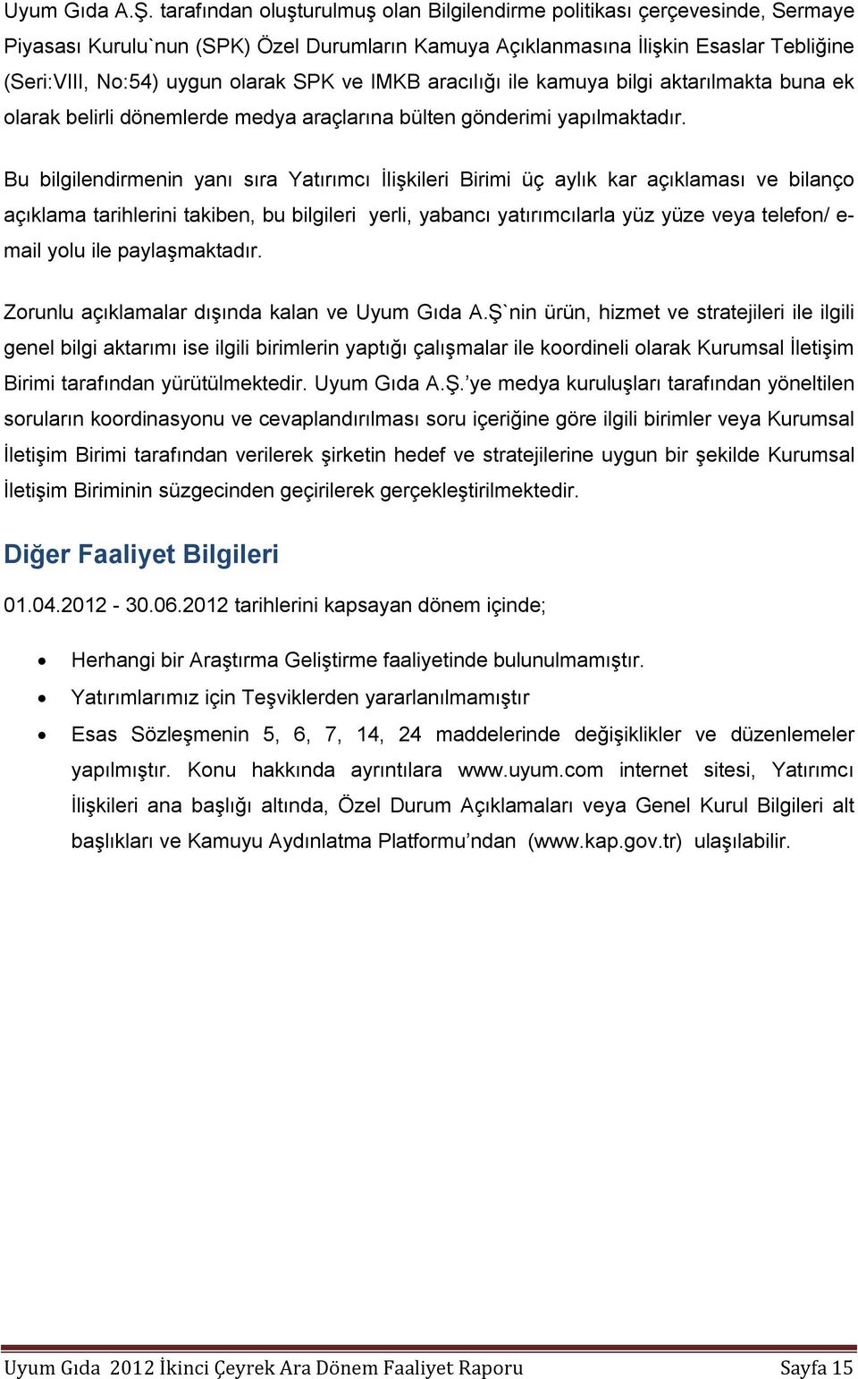 SPK ve IMKB aracılığı ile kamuya bilgi aktarılmakta buna ek olarak belirli dönemlerde medya araçlarına bülten gönderimi yapılmaktadır.