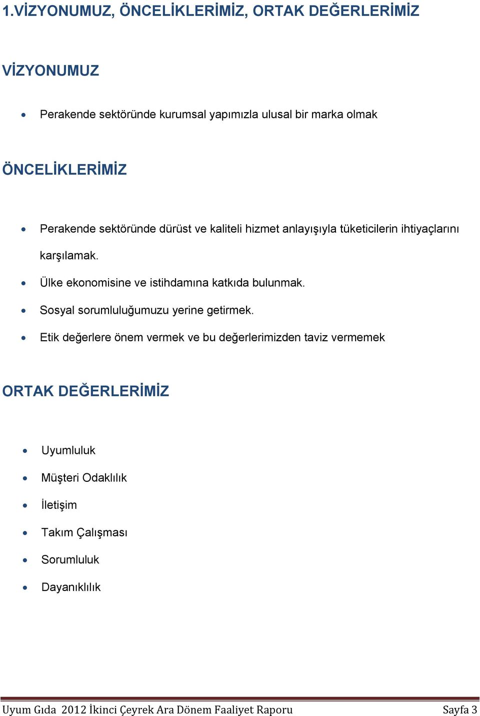 Ülke ekonomisine ve istihdamına katkıda bulunmak. Sosyal sorumluluğumuzu yerine getirmek.