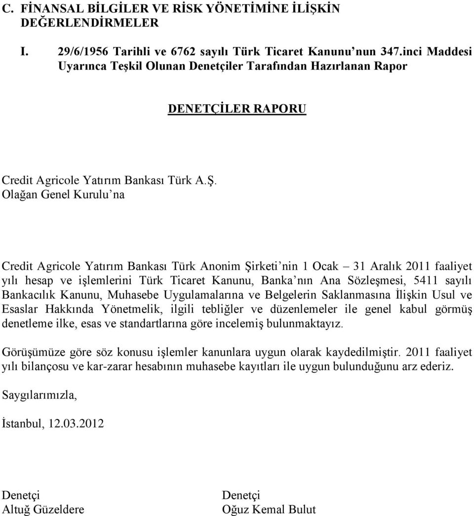 Olağan Genel Kurulu na Credit Agricole Yatırım Bankası Türk Anonim Şirketi nin 1 Ocak 31 Aralık 2011 faaliyet yılı hesap ve işlemlerini Türk Ticaret Kanunu, Banka nın Ana Sözleşmesi, 5411 sayılı
