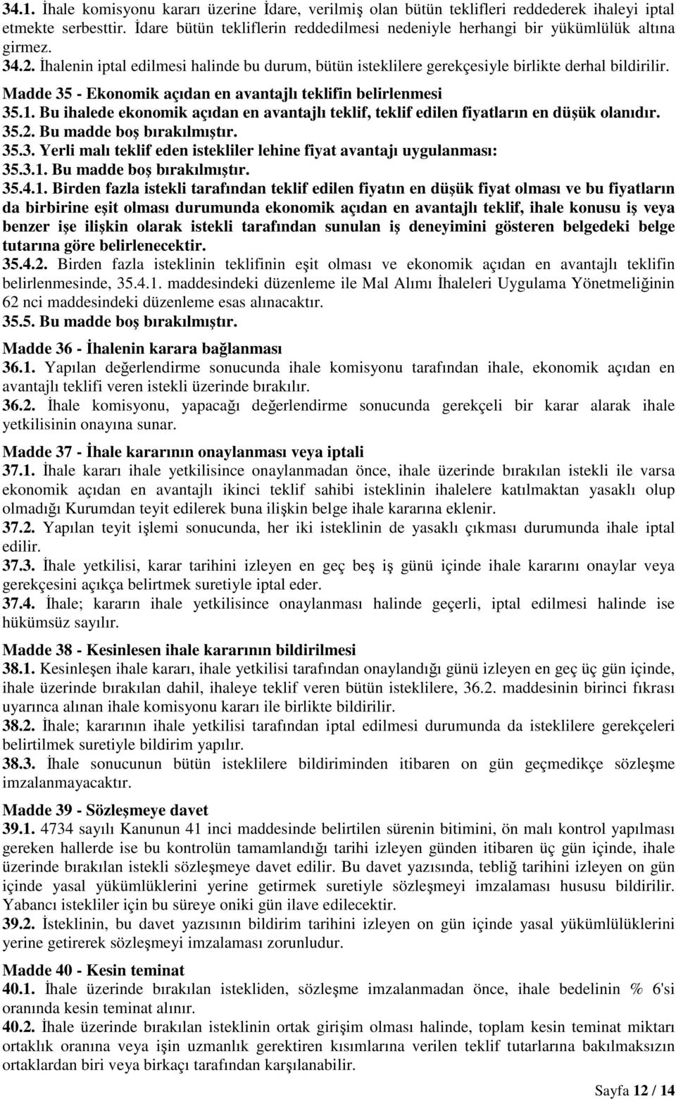 Madde 35 - Ekonomik açıdan en avantajlı teklifin belirlenmesi 35.1. Bu ihalede ekonomik açıdan en avantajlı teklif, teklif edilen fiyatların en düşük olanıdır. 35.2. Bu madde boş bırakılmıştır. 35.3. Yerli malı teklif eden istekliler lehine fiyat avantajı uygulanması: 35.