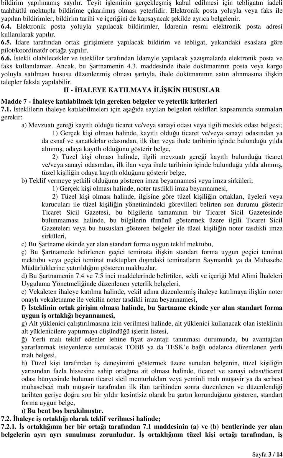 Elektronik posta yoluyla yapılacak bildirimler, İdarenin resmi elektronik posta adresi kullanılarak yapılır. 6.5.