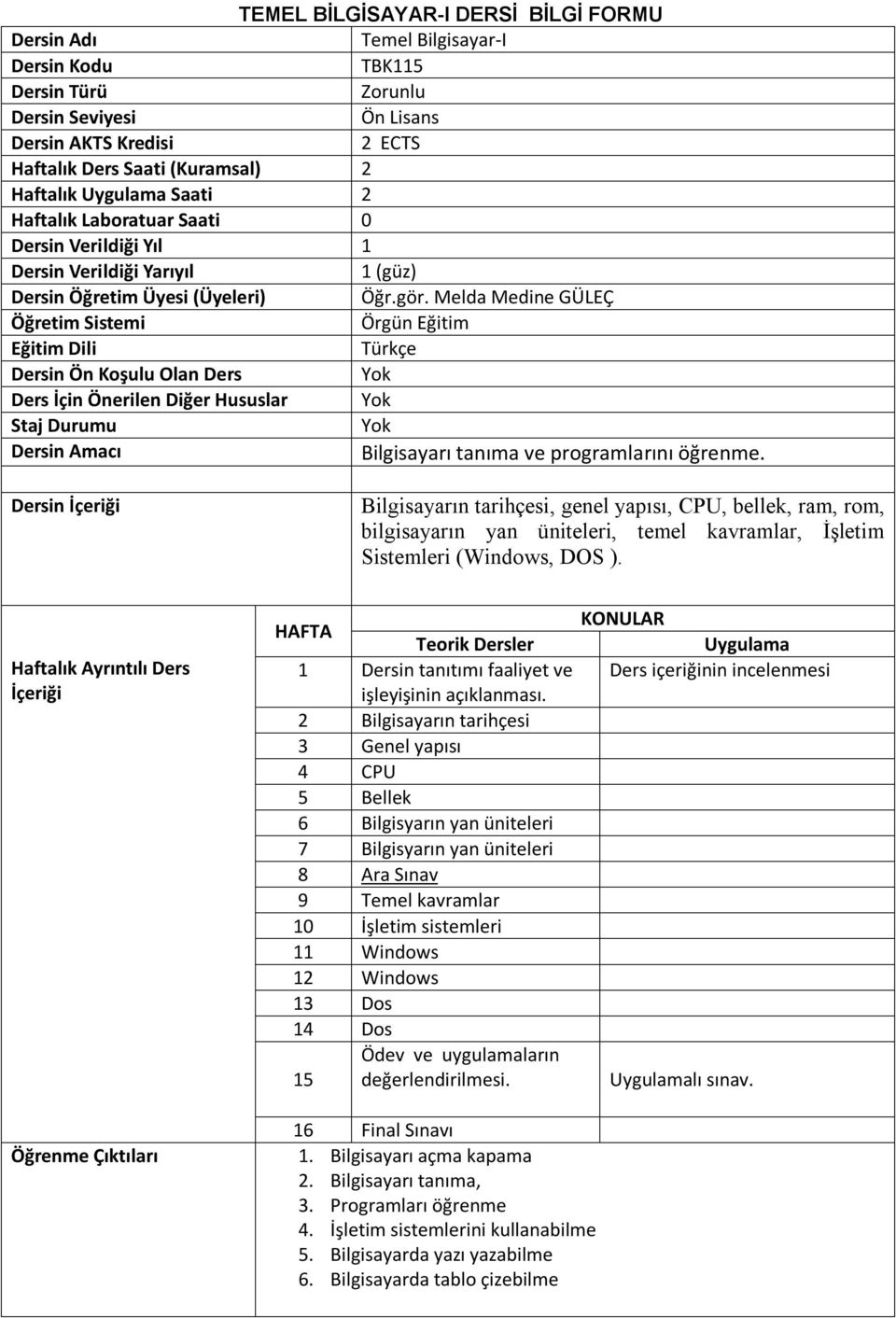 Melda Medine GÜLEÇ Öğretim Sistemi Örgün Eğitim Eğitim Dili Türkçe Dersin Ön Koşulu Olan Ders Ders İçin Önerilen Diğer Hususlar Staj Durumu Dersin Amacı Bilgisayarı tanıma ve programlarını öğrenme.