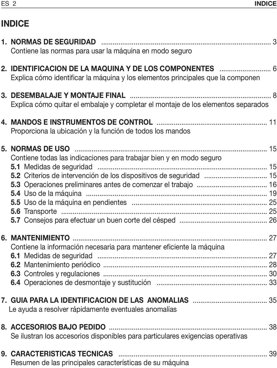 .. 8 Explica cómo quitar el embalaje y completar el montaje de los elementos separados 4. MANDOS E INSTRUMENTOS DE CONTROL... Proporciona la ubicación y la función de todos los mandos 5.