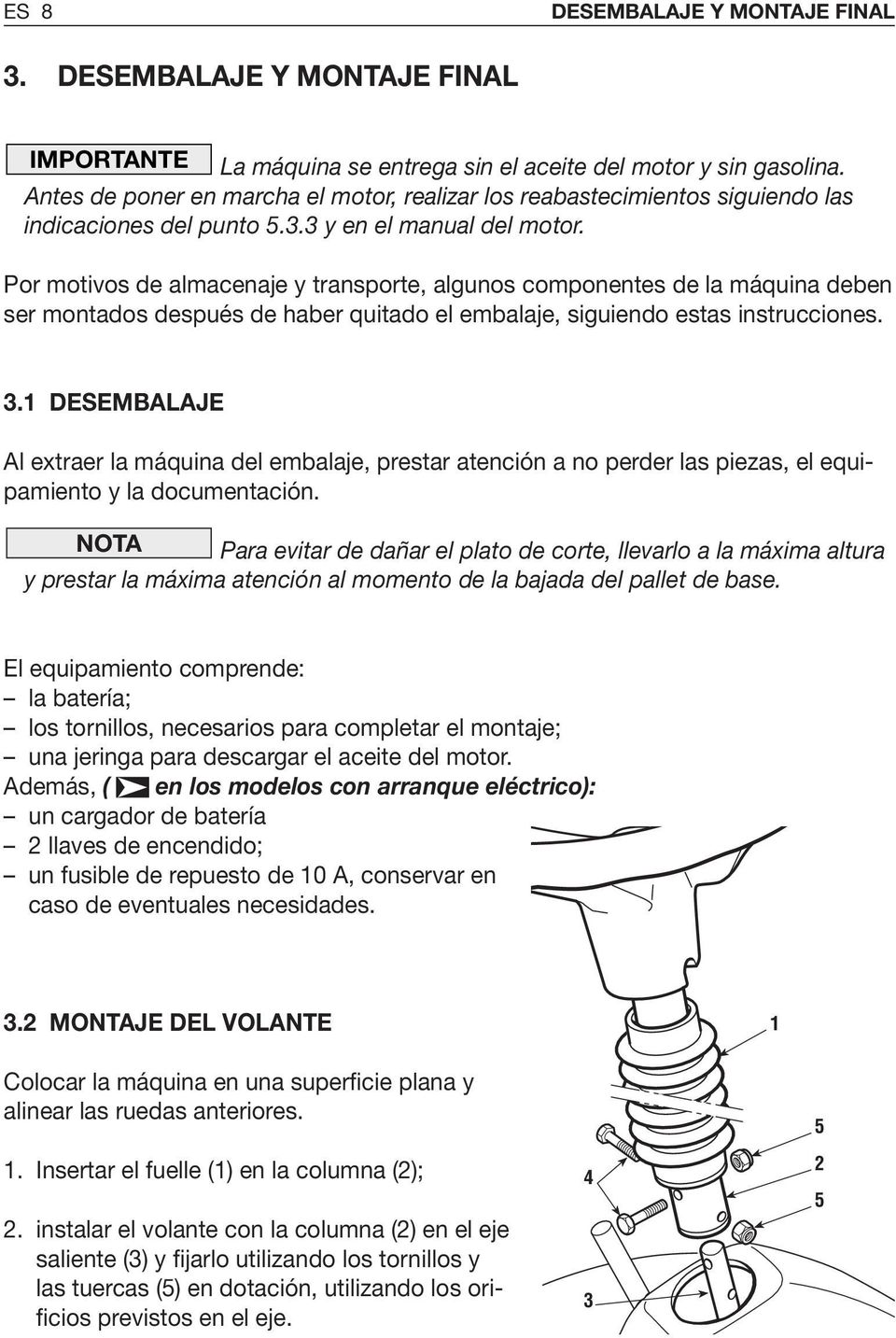 Por motivos de almacenaje y transporte, algunos componentes de la máquina deben ser montados después de haber quitado el embalaje, siguiendo estas instrucciones. 3.