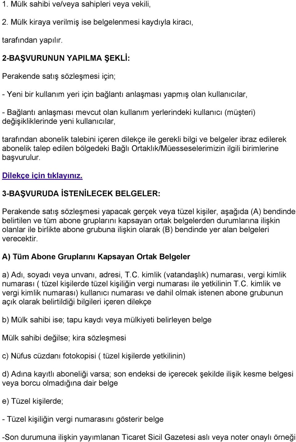 kullanıcı (müşteri) değişikliklerinde yeni kullanıcılar, tarafından abonelik talebini içeren dilekçe ile gerekli bilgi ve belgeler ibraz edilerek abonelik talep edilen bölgedeki Bağlı