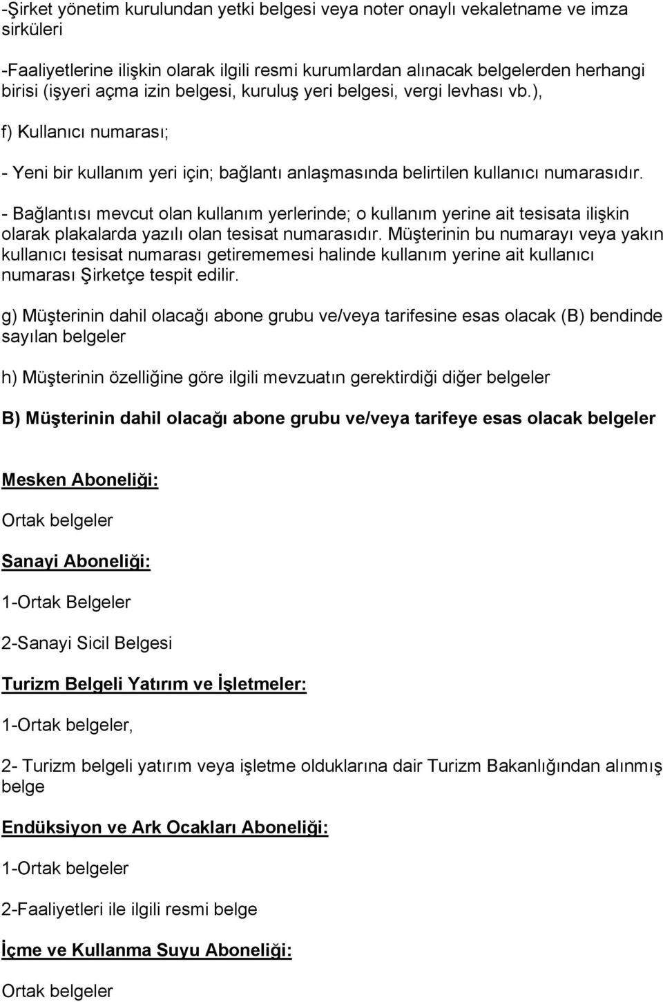 - Bağlantısı mevcut olan kullanım yerlerinde; o kullanım yerine ait tesisata ilişkin olarak plakalarda yazılı olan tesisat numarasıdır.