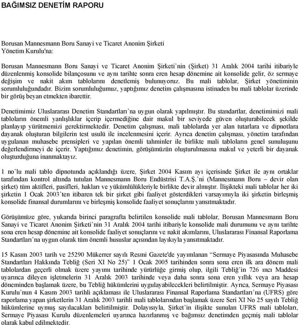 Bu mali tablolar, Şirket yönetiminin sorumluluğundadır. Bizim sorumluluğumuz, yaptığımız denetim çalışmasına istinaden bu mali tablolar üzerinde bir görüş beyan etmekten ibarettir.