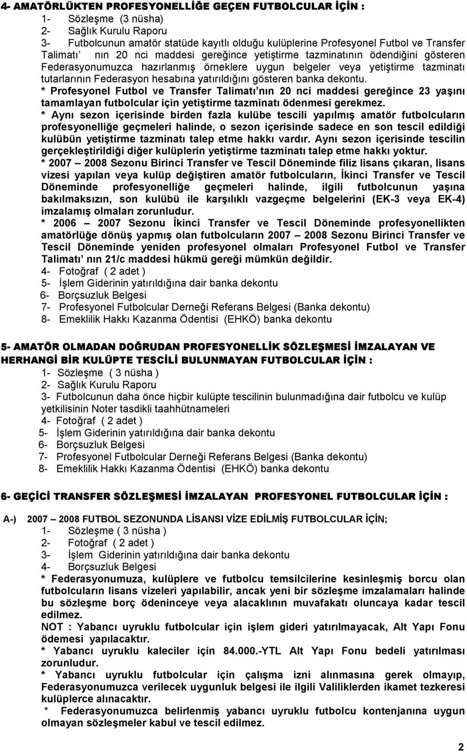 dekontu. * Profesyonel Futbol ve Transfer Talimatı nın 20 nci maddesi gereğince 23 yaşını tamamlayan futbolcular için yetiştirme tazminatı ödenmesi gerekmez.