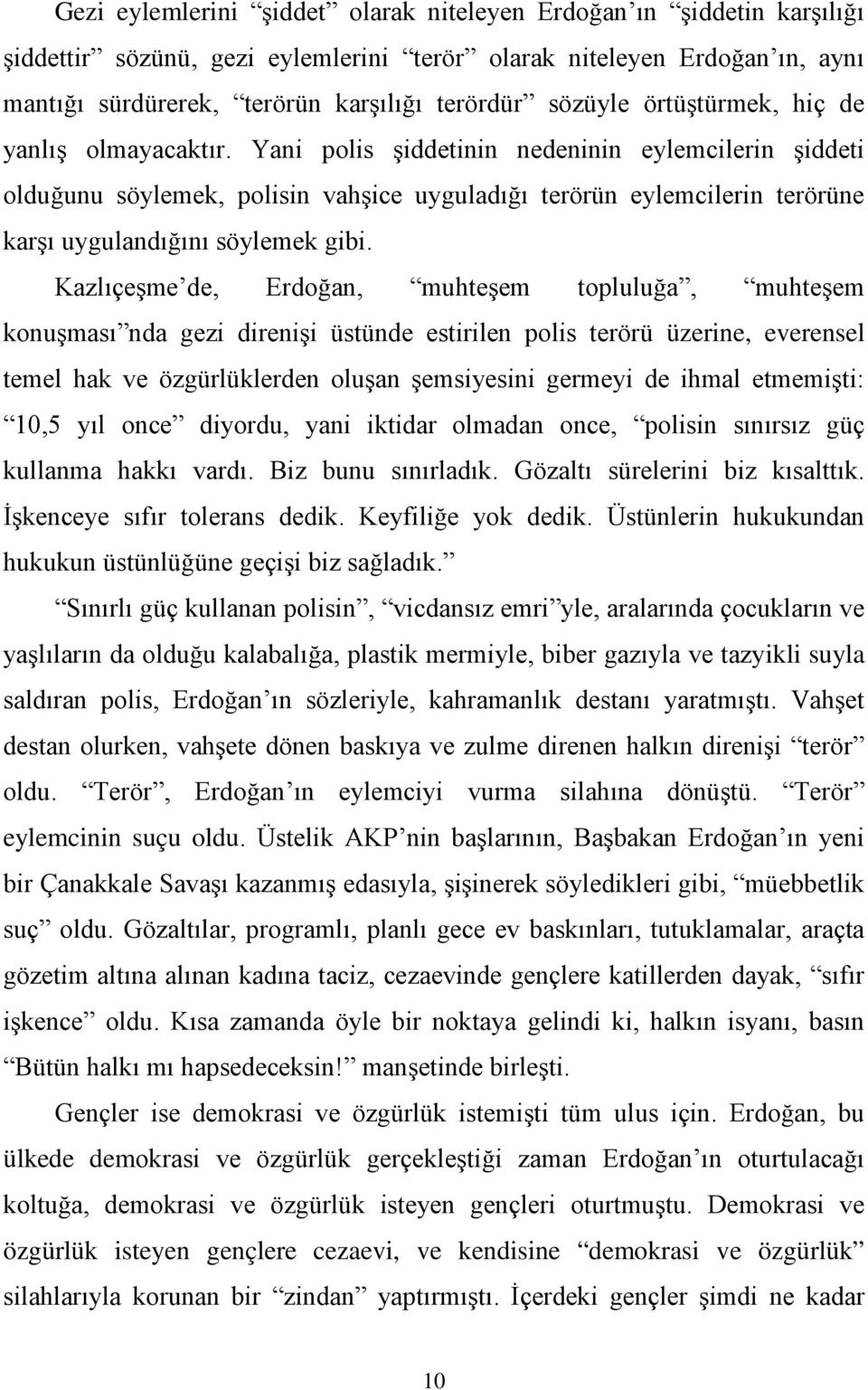 Yani polis şiddetinin nedeninin eylemcilerin şiddeti olduğunu söylemek, polisin vahşice uyguladığı terörün eylemcilerin terörüne karşı uygulandığını söylemek gibi.