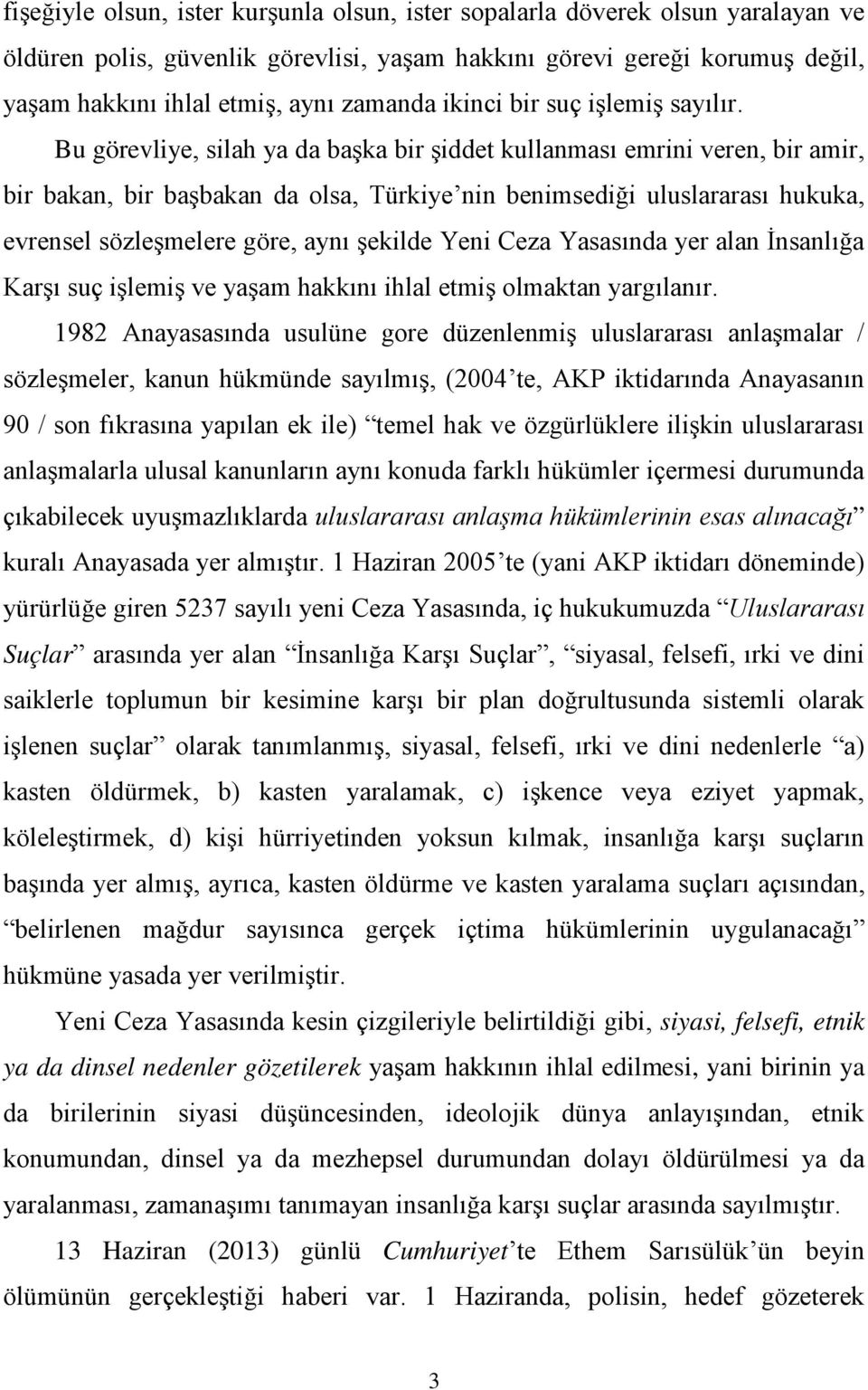 Bu görevliye, silah ya da başka bir şiddet kullanması emrini veren, bir amir, bir bakan, bir başbakan da olsa, Türkiye nin benimsediği uluslararası hukuka, evrensel sözleşmelere göre, aynı şekilde