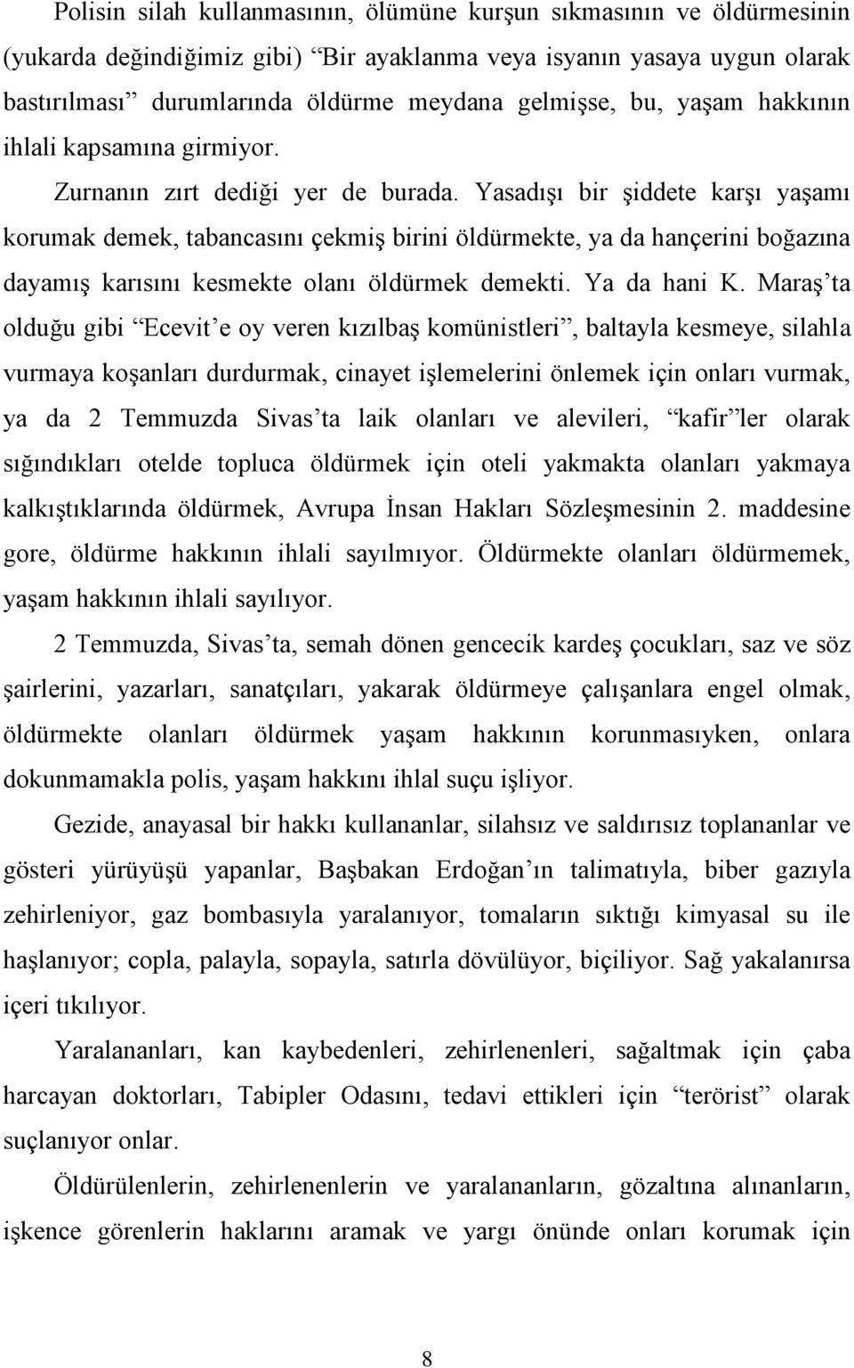 Yasadışı bir şiddete karşı yaşamı korumak demek, tabancasını çekmiş birini öldürmekte, ya da hançerini boğazına dayamış karısını kesmekte olanı öldürmek demekti. Ya da hani K.