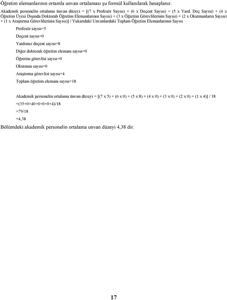 Toplam Öğretim Elemanlarının sı Profesör sayısı=5 Doçent sayısı=0 Yardımcı doçent sayısı=8 Diğer doktoralı öğretim elemanı sayısı=0 Öğretim görevlisi sayısı=0 Okutman sayısı=0 Araştırma görevlisi