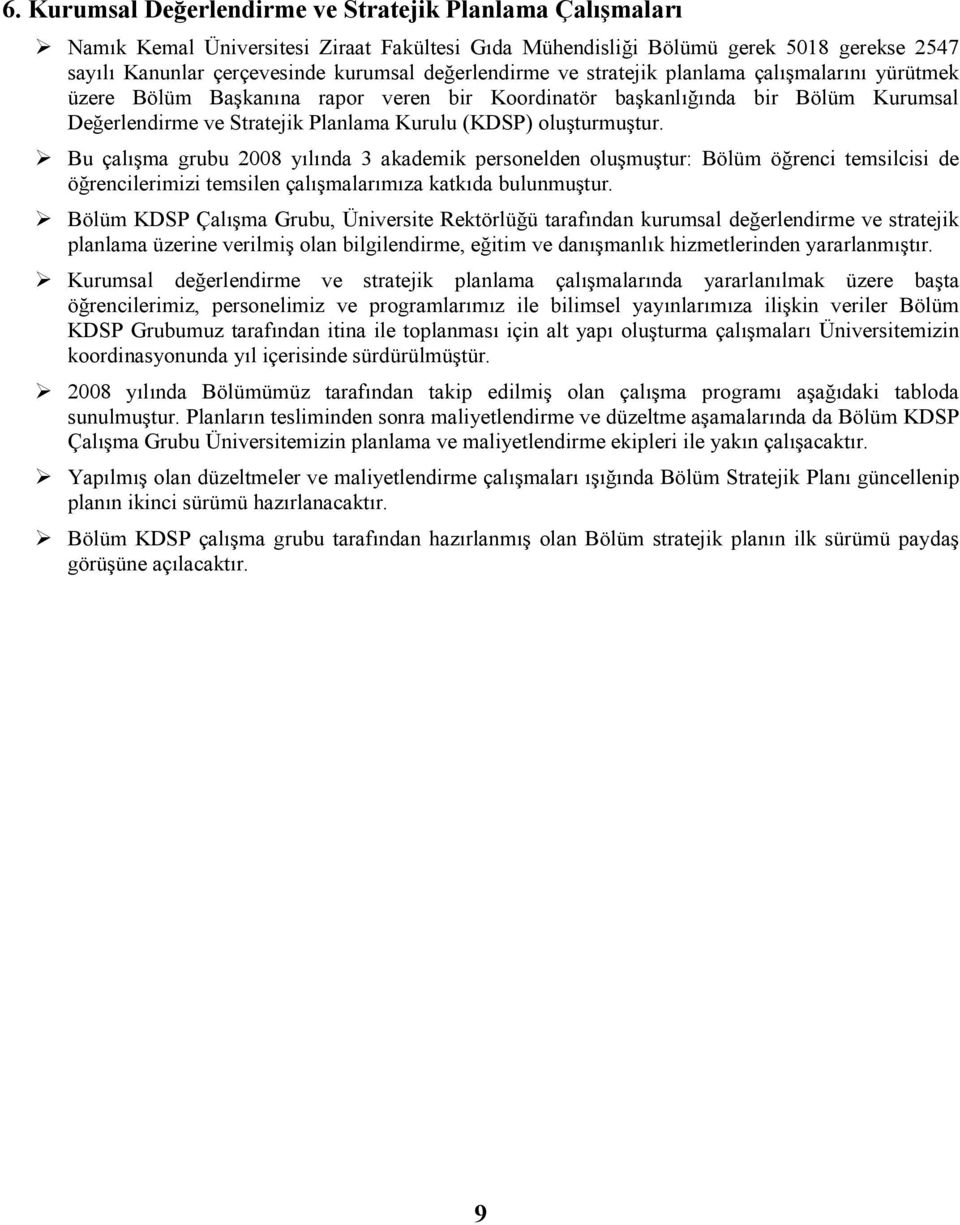 oluşturmuştur. Bu çalışma grubu 2008 yılında 3 akademik personelden oluşmuştur: Bölüm öğrenci temsilcisi de öğrencilerimizi temsilen çalışmalarımıza katkıda bulunmuştur.