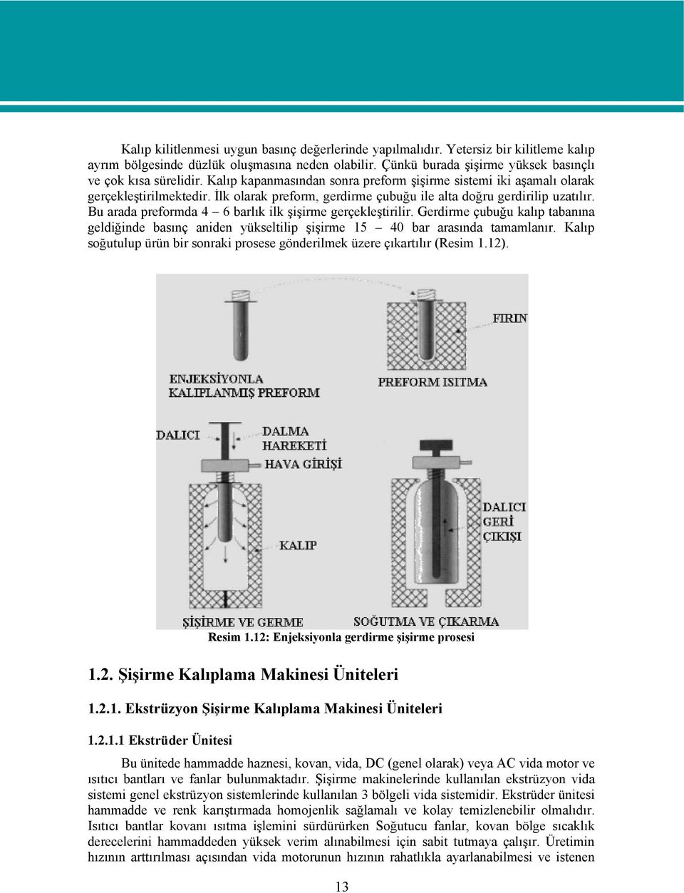 Bu arada preformda 4 6 barlık ilk şişirme gerçekleştirilir. Gerdirme çubuğu kalıp tabanına geldiğinde basınç aniden yükseltilip şişirme 15 40 bar arasında tamamlanır.