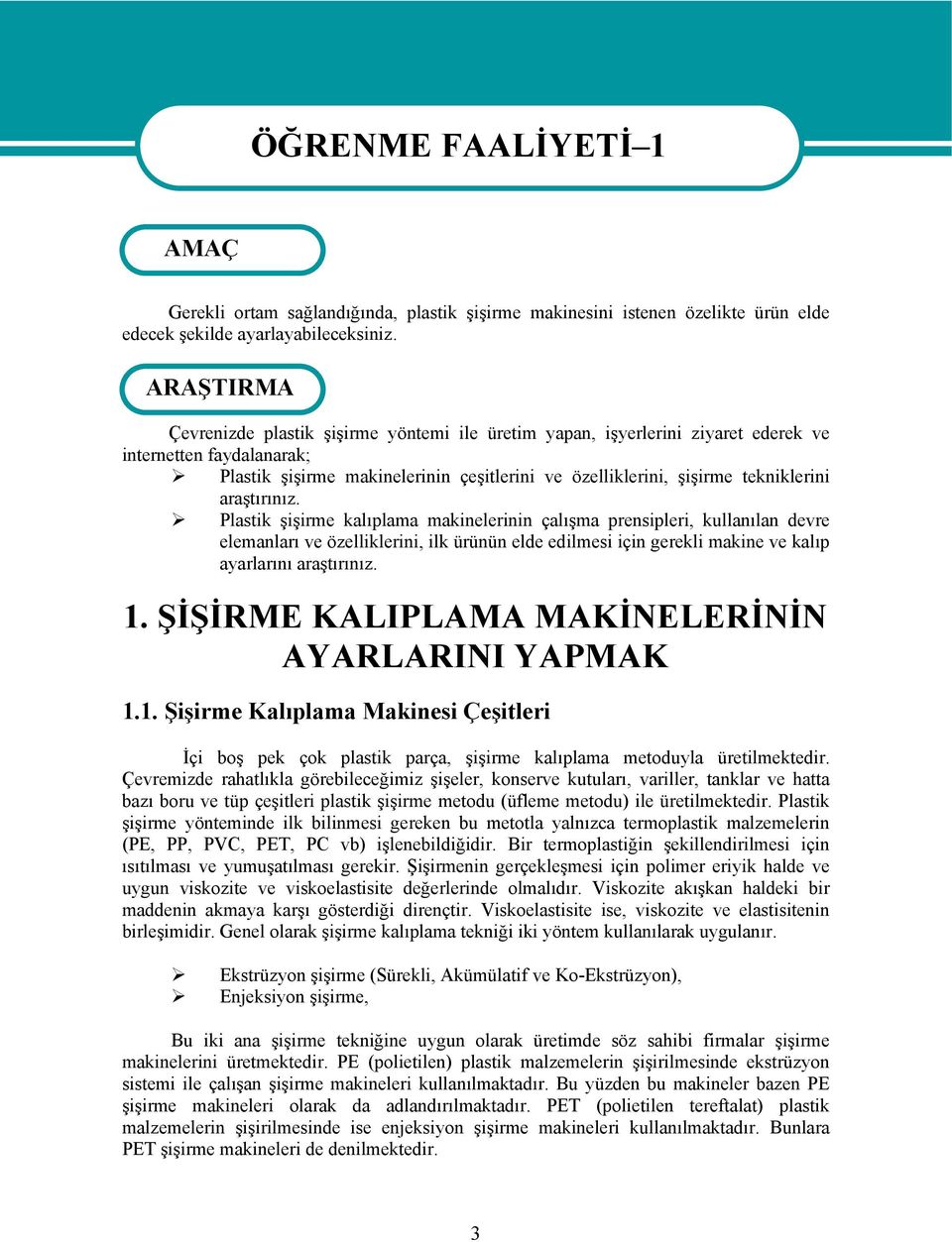 araştırınız. Plastik şişirme kalıplama makinelerinin çalışma prensipleri, kullanılan devre elemanları ve özelliklerini, ilk ürünün elde edilmesi için gerekli makine ve kalıp ayarlarını araştırınız. 1.