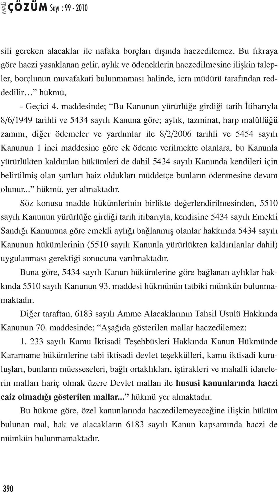 maddesinde; Bu Kanunun yürürlüğe girdiği tarih İtibarıyla 8/6/1949 tarihli ve 5434 sayılı Kanuna göre; aylık, tazminat, harp malûllüğü zammı, diğer ödemeler ve yardımlar ile 8/2/2006 tarihli ve 5454