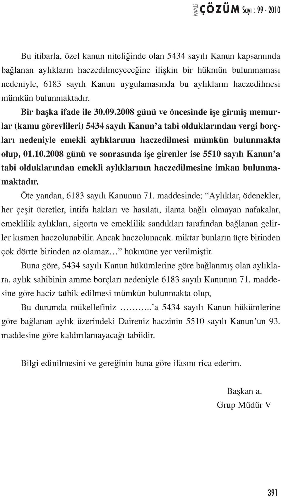 2008 günü ve öncesinde işe girmiş memurlar (kamu görevlileri) 5434 sayılı Kanun a tabi olduklarından vergi borçları nedeniyle emekli aylıklarının haczedilmesi mümkün bulunmakta olup, 01.10.