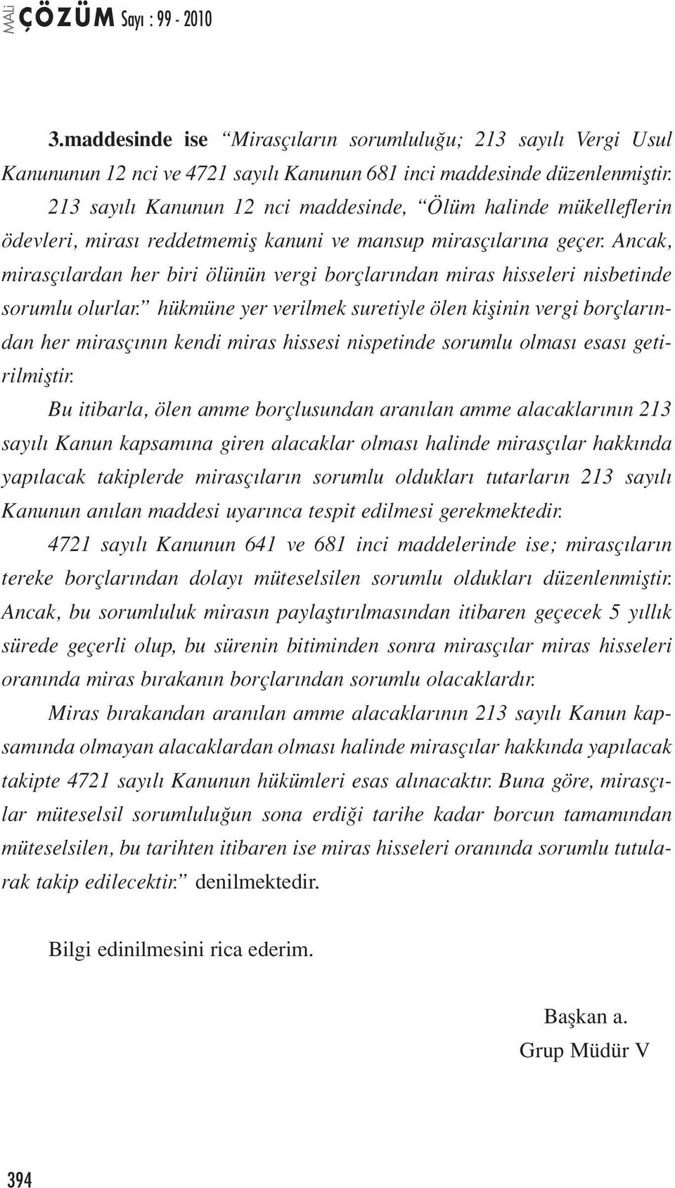 Ancak, mirasçılardan her biri ölünün vergi borçlarından miras hisseleri nisbetinde sorumlu olurlar.