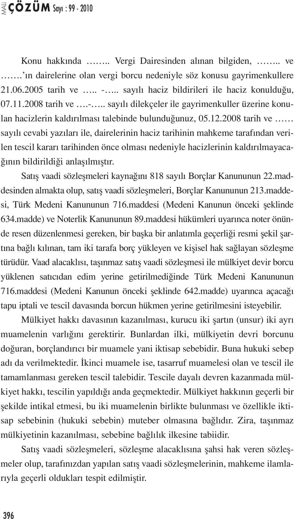 2008 tarih ve sayılı cevabi yazıları ile, dairelerinin haciz tarihinin mahkeme tarafından verilen tescil kararı tarihinden önce olması nedeniyle hacizlerinin kaldırılmayacağının bildirildiği