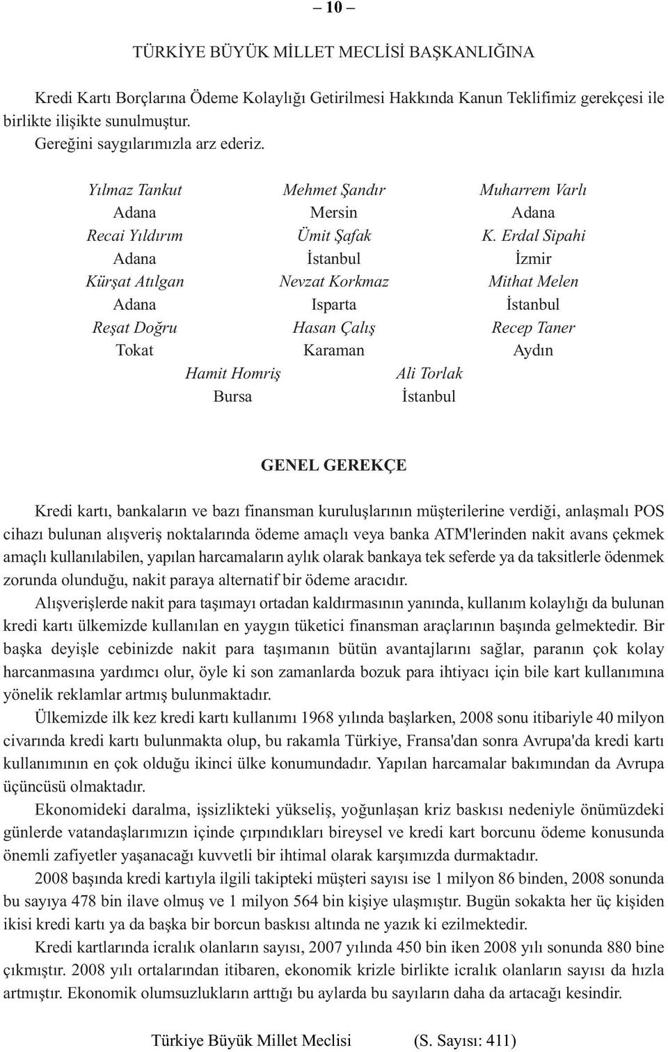 Erdal Sipahi Adana İstanbul İzmir Kürşat Atılgan Nevzat Korkmaz Mithat Melen Adana Isparta İstanbul Reşat Doğru Hasan Çalış Recep Taner Tokat Karaman Aydın Hamit Homriş Ali Torlak Bursa İstanbul