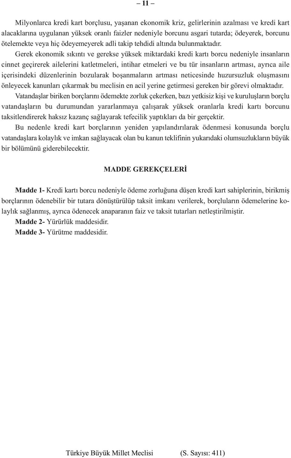 Gerek ekonomik sıkıntı ve gerekse yüksek miktardaki kredi kartı borcu nedeniyle insanların cinnet geçirerek ailelerini katletmeleri, intihar etmeleri ve bu tür insanların artması, ayrıca aile