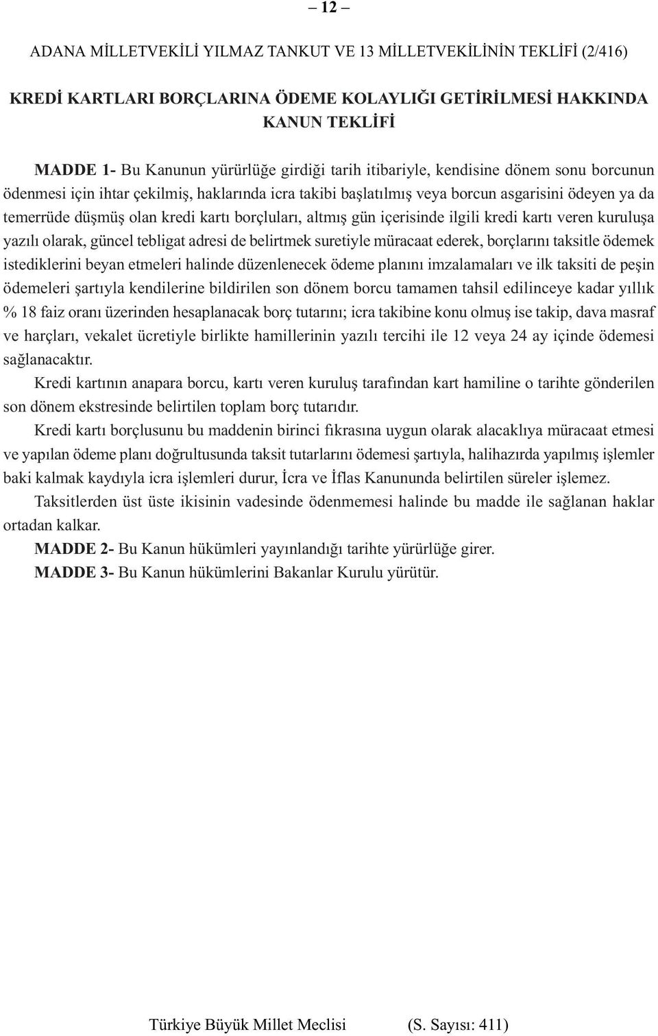 içerisinde ilgili kredi kartı veren kuruluşa yazılı olarak, güncel tebligat adresi de belirtmek suretiyle müracaat ederek, borçlarını taksitle ödemek istediklerini beyan etmeleri halinde düzenlenecek