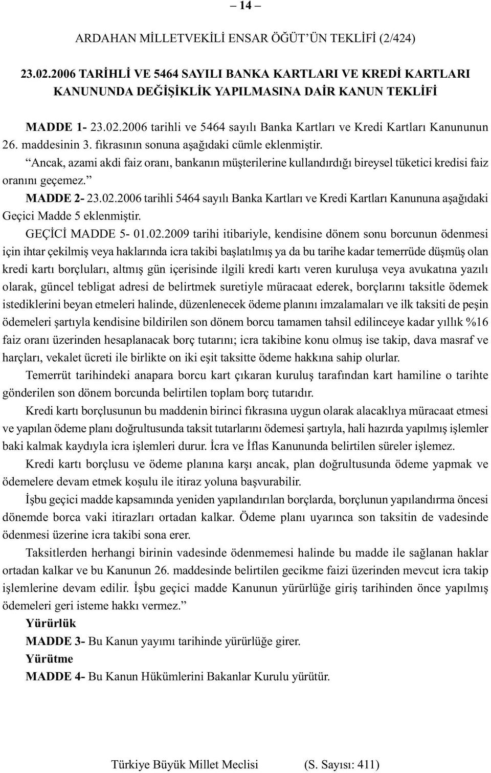 2006 tarihli 5464 sayýlý Banka Kartlarý ve Kredi Kartlarý Kanununa aþaðýdaki Geçici Madde 5 eklenmiþtir. GEÇÝCÝ MADDE 5-01.02.