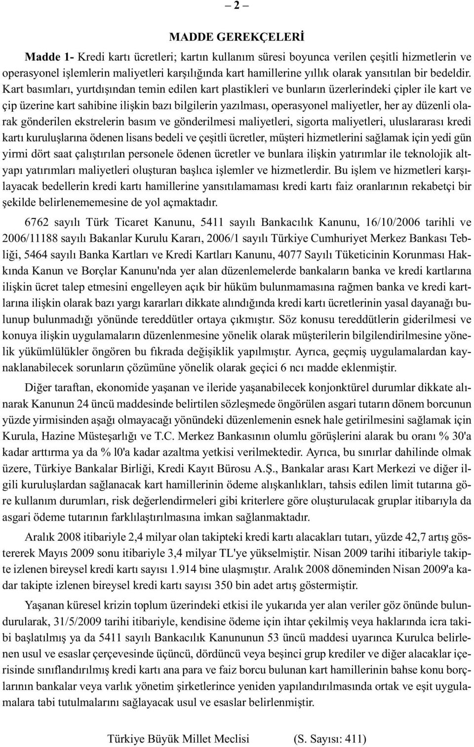 Kart basımları, yurtdışından temin edilen kart plastikleri ve bunların üzerlerindeki çipler ile kart ve çip üzerine kart sahibine ilişkin bazı bilgilerin yazılması, operasyonel maliyetler, her ay