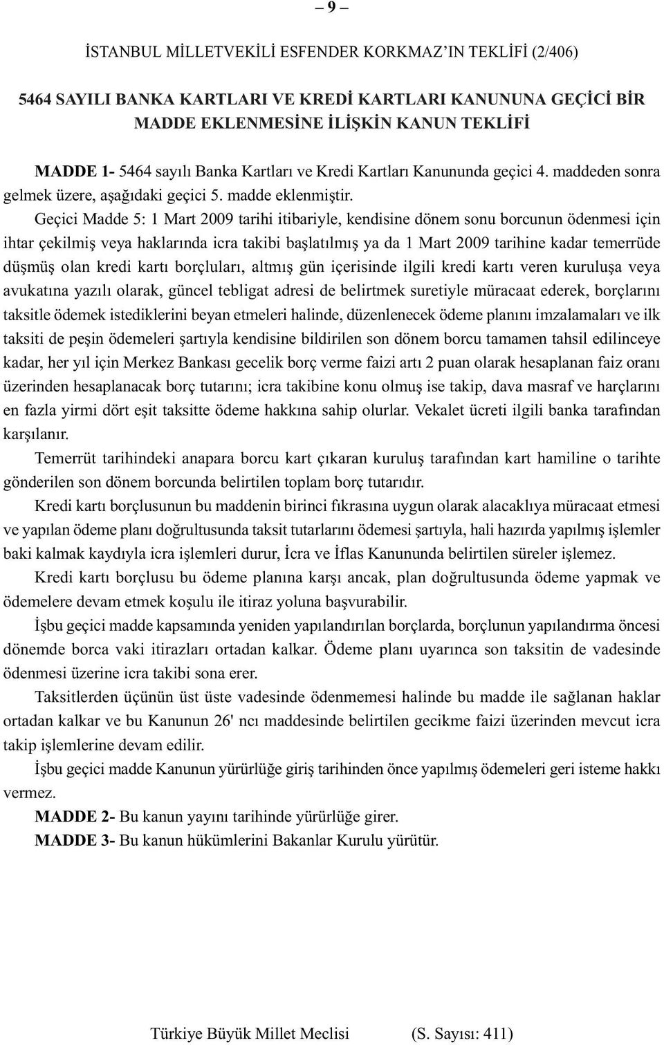 Geçici Madde 5: 1 Mart 2009 tarihi itibariyle, kendisine dönem sonu borcunun ödenmesi için ihtar çekilmiş veya haklarında icra takibi başlatılmış ya da 1 Mart 2009 tarihine kadar temerrüde düşmüş