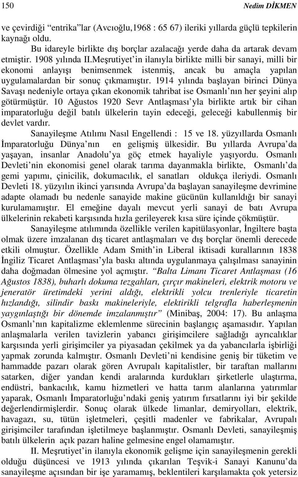 1914 yılında balayan birinci Dünya Savaı nedeniyle ortaya çıkan ekonomik tahribat ise Osmanlı nın her eyini alıp götürmütür.