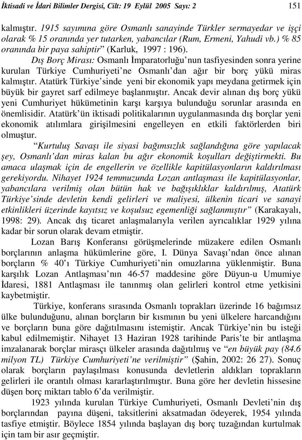 Dı Borç Mirası: Osmanlı mparatorluu nun tasfiyesinden sonra yerine kurulan Türkiye Cumhuriyeti ne Osmanlı dan aır bir borç yükü miras kalmıtır.