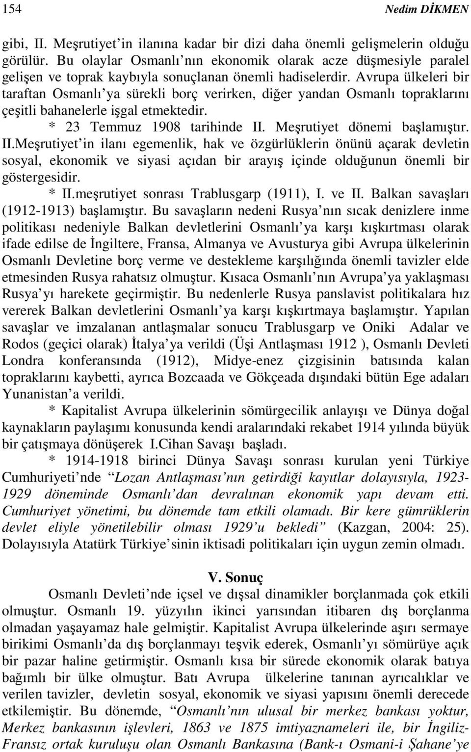 Avrupa ülkeleri bir taraftan Osmanlı ya sürekli borç verirken, dier yandan Osmanlı topraklarını çeitli bahanelerle igal etmektedir. * 23 Temmuz 1908 tarihinde II.