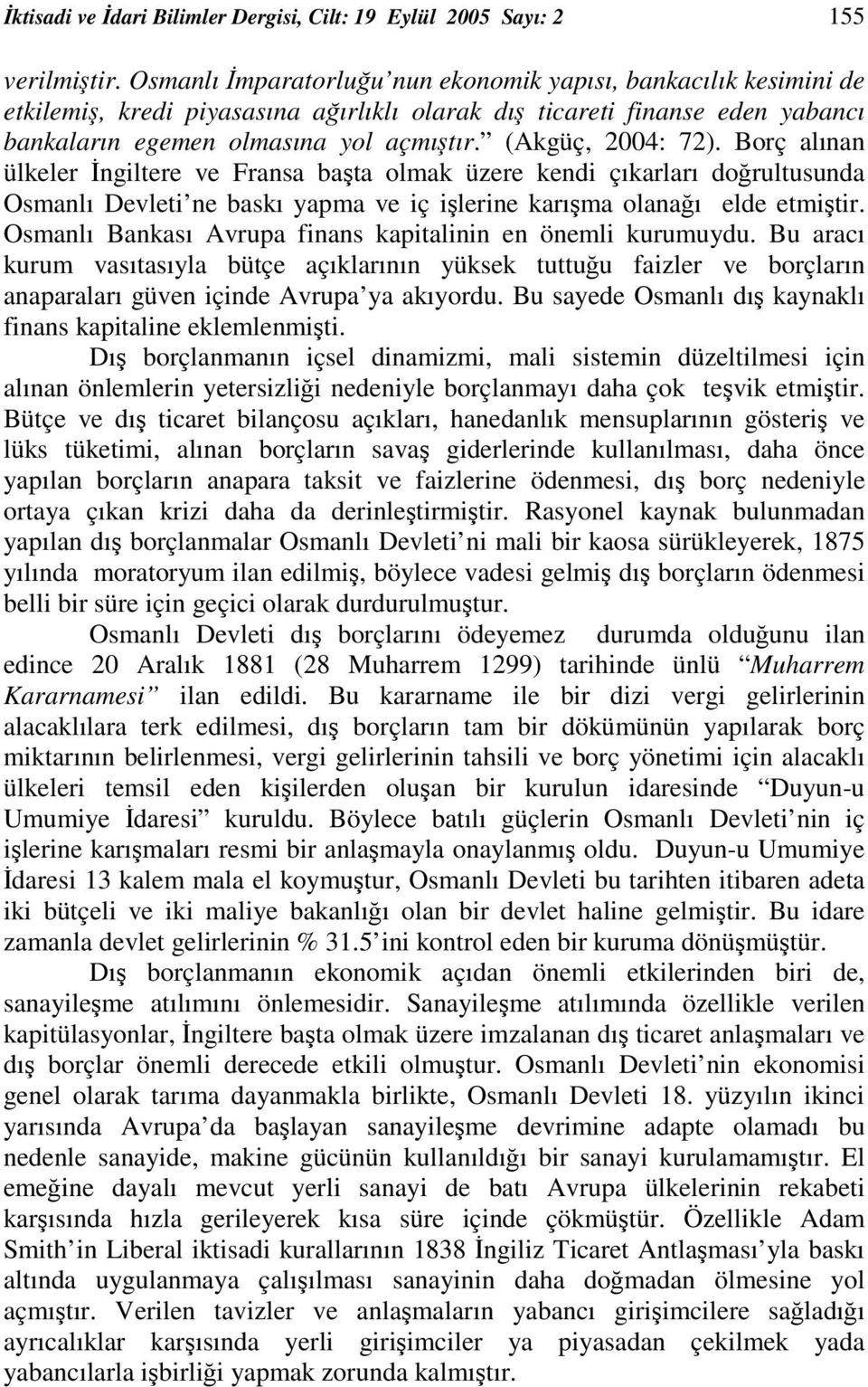 Borç alınan ülkeler ngiltere ve Fransa bata olmak üzere kendi çıkarları dorultusunda Osmanlı Devleti ne baskı yapma ve iç ilerine karıma olanaı elde etmitir.