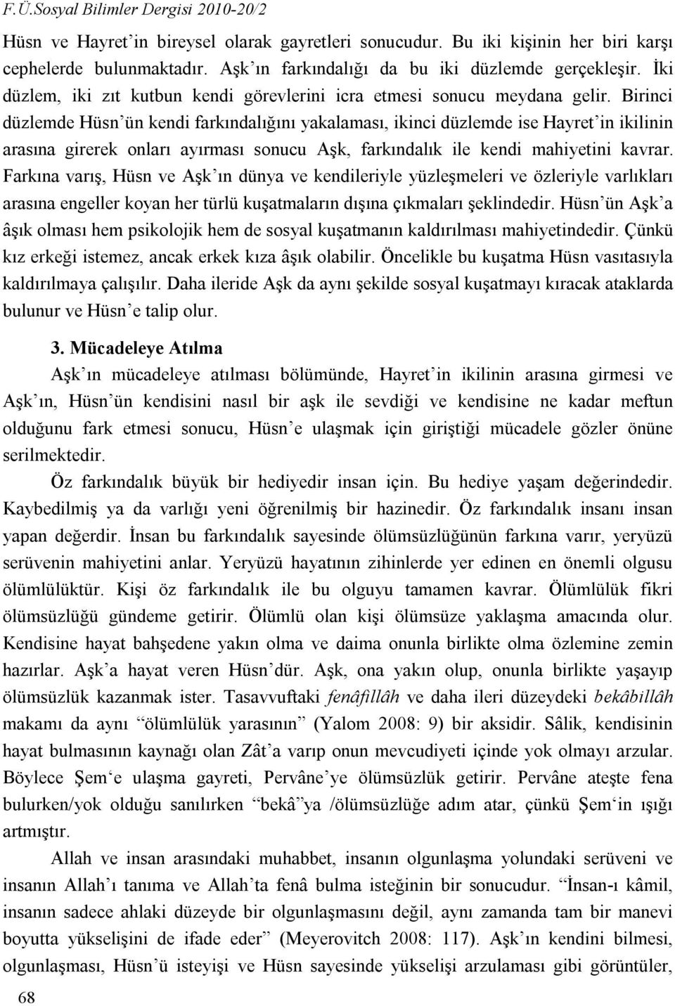 Birinci düzlemde Hüsn ün kendi farkındalığını yakalaması, ikinci düzlemde ise Hayret in ikilinin arasına girerek onları ayırması sonucu Aşk, farkındalık ile kendi mahiyetini kavrar.