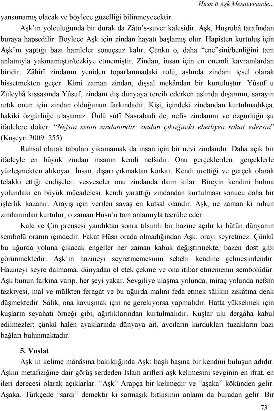 Zindan, insan için en önemli kavramlardan biridir. Zâhirî zindanın yeniden toparlanmadaki rolü, aslında zindanı içsel olarak hissetmekten geçer. Kimi zaman zindan, dışsal mekândan bir kurtuluştur.