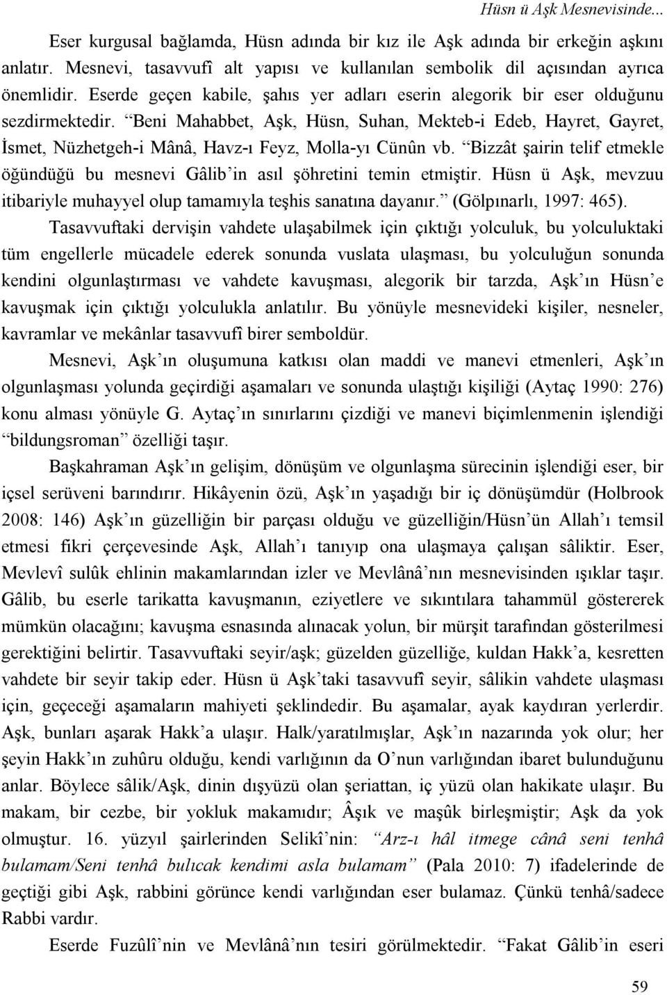 Beni Mahabbet, Aşk, Hüsn, Suhan, Mekteb-i Edeb, Hayret, Gayret, İsmet, Nüzhetgeh-i Mânâ, Havz-ı Feyz, Molla-yı Cünûn vb.