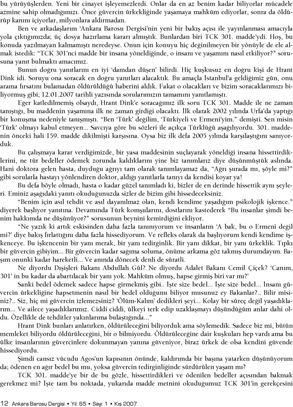 Ben ve arkadaşlarım Ankara Barosu Dergisi nin yeni bir bakış açısı ile yayınlanması amacıyla yola çıktışımızda; üç dosya hazırlama kararı almıştık. Bunlardan biri TCK 301. madde ydi.