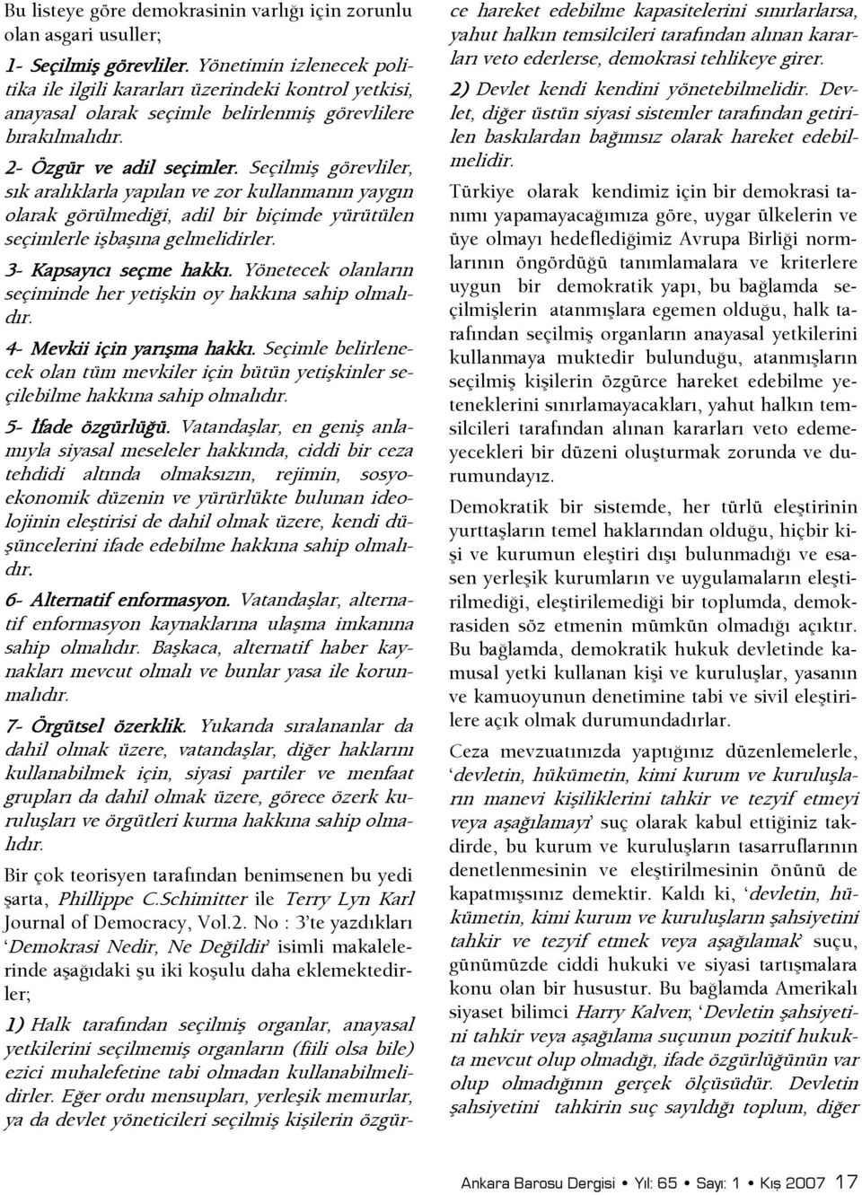 Seçilmiş görevliler, sık aralıklarla yapılan ve zor kullanmanın yaygın olarak görülmedişi, adil bir biçimde yürütülen seçimlerle işbaşına gelmelidirler. 3- Kapsayıcı seçme hakkı.