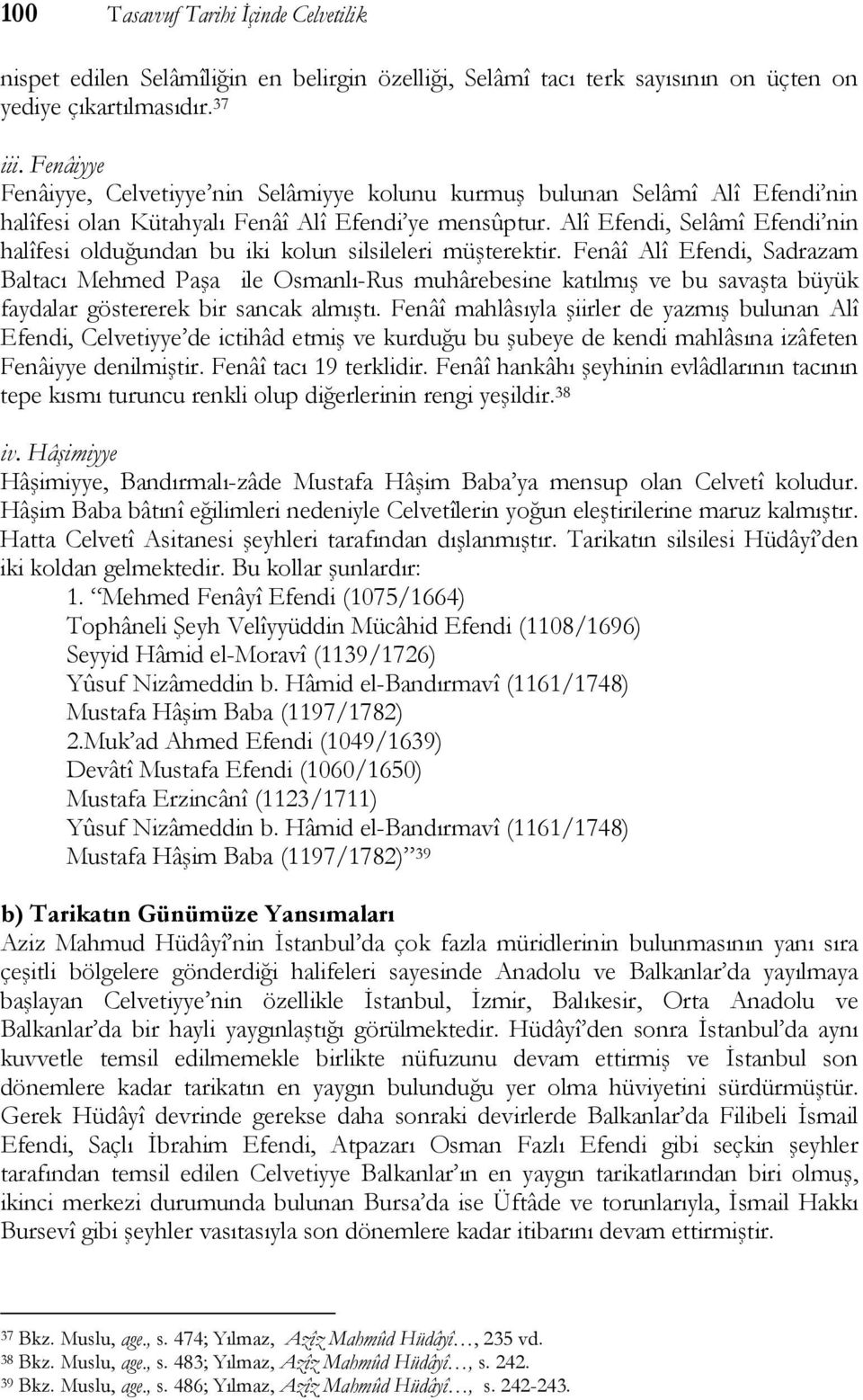 Alî Efendi, Selâmî Efendi nin halîfesi olduğundan bu iki kolun silsileleri müşterektir.