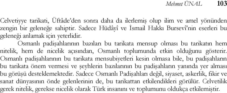 Osmanlı padişahlarının bazıları bu tarikata mensup olması bu tarikatın hem nitelik, hem de nicelik açısından, Osmanlı toplumunda etkin olduğunu gösterir.