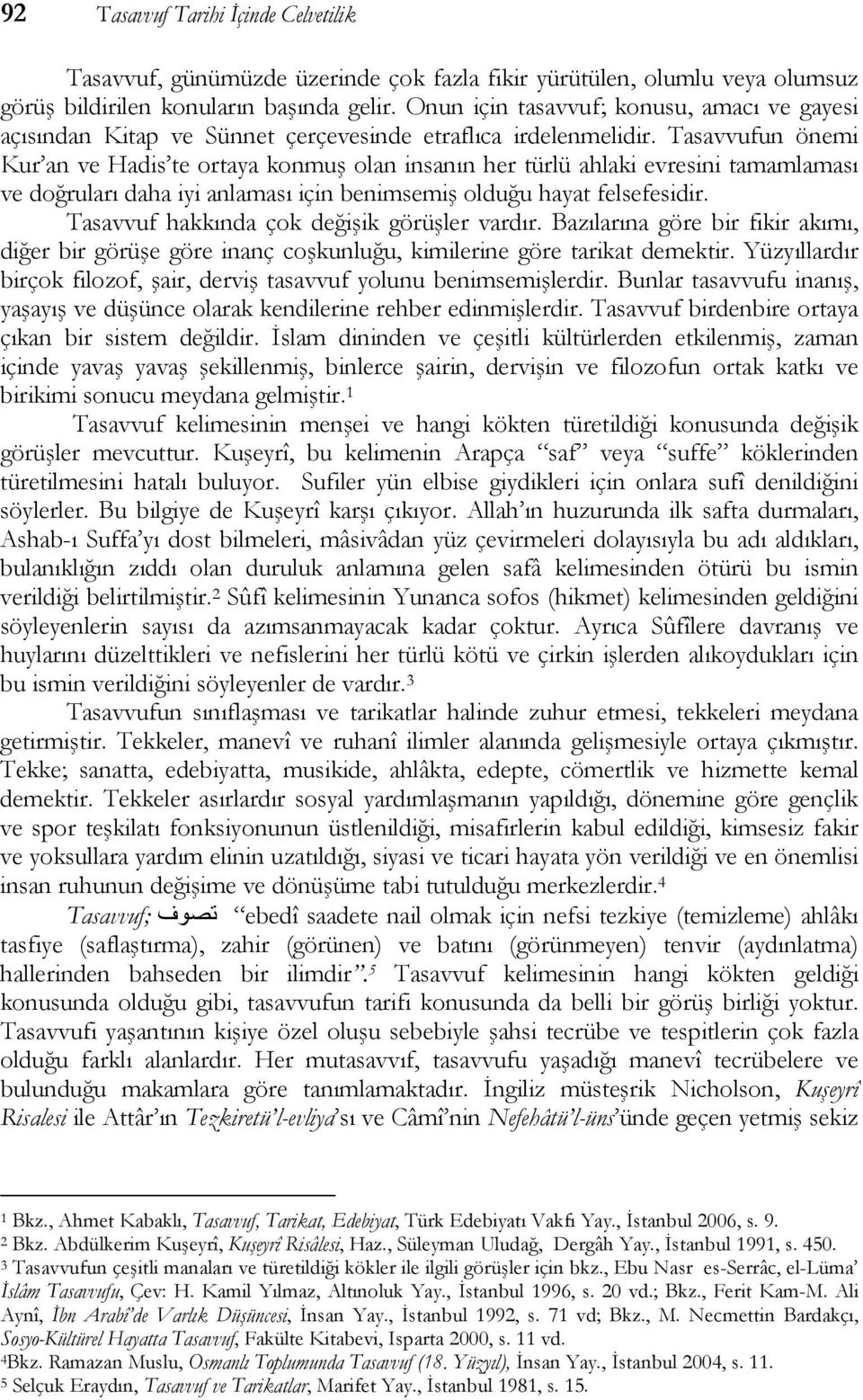 Tasavvufun önemi Kur an ve Hadis te ortaya konmuş olan insanın her türlü ahlaki evresini tamamlaması ve doğruları daha iyi anlaması için benimsemiş olduğu hayat felsefesidir.