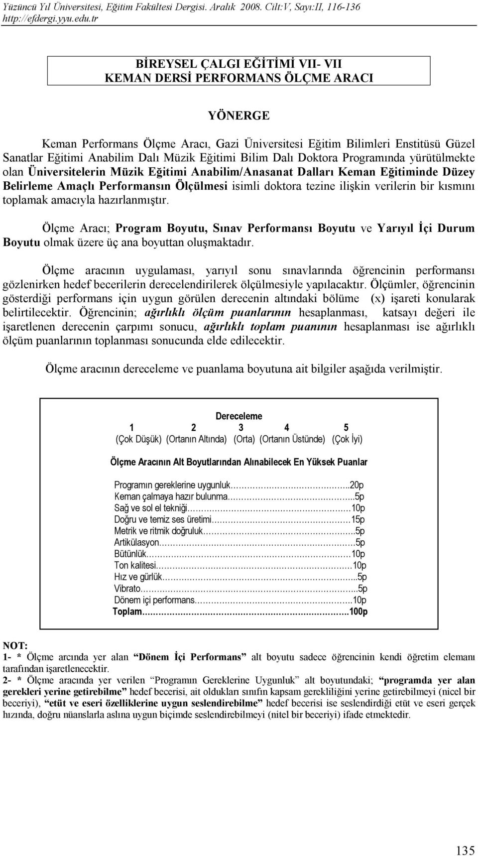 ilişkin verilerin bir kısmını toplamak amacıyla hazırlanmıştır. Ölçme Aracı; Program Boyutu, Sınav Performansı Boyutu ve Yarıyıl İçi Durum Boyutu olmak üzere üç ana boyuttan oluşmaktadır.