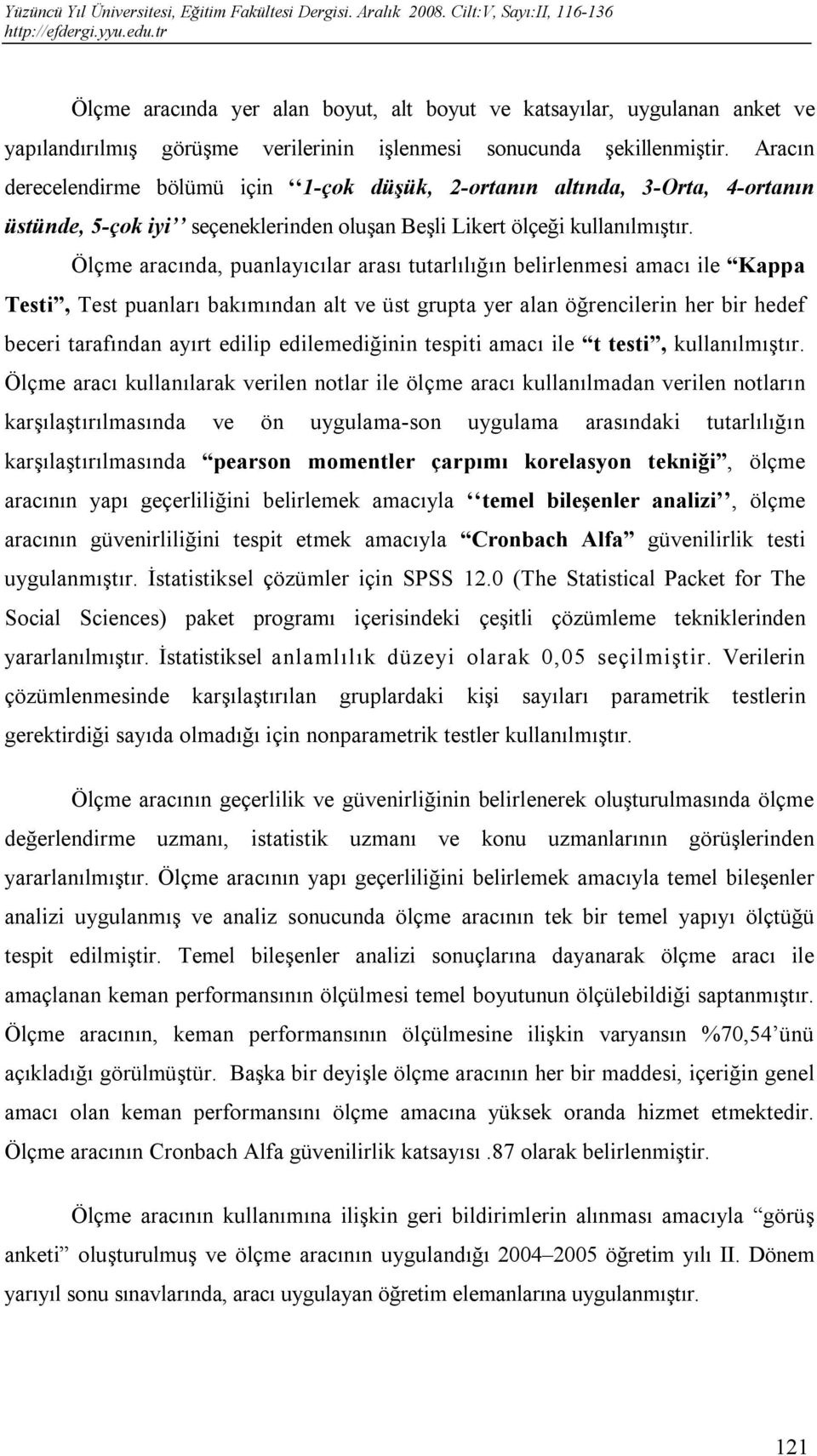 Ölçme aracında, puanlayıcılar arası tutarlılığın belirlenmesi amacı ile Kappa Testi, Test puanları bakımından alt ve üst grupta yer alan öğrencilerin her bir hedef beceri tarafından ayırt edilip