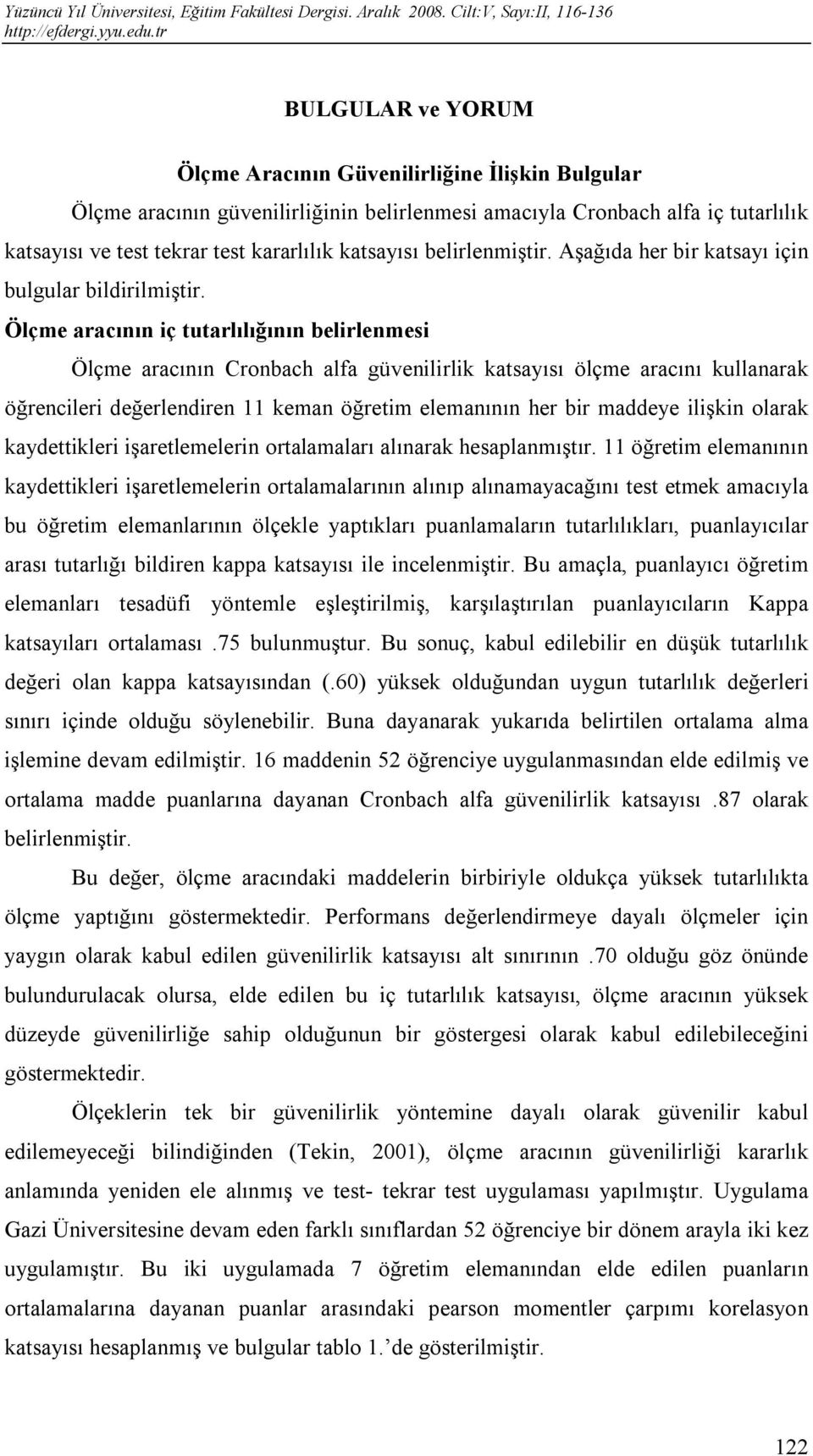 Ölçme aracının iç tutarlılığının belirlenmesi Ölçme aracının Cronbach alfa güvenilirlik katsayısı ölçme aracını kullanarak öğrencileri değerlendiren 11 keman öğretim elemanının her bir maddeye