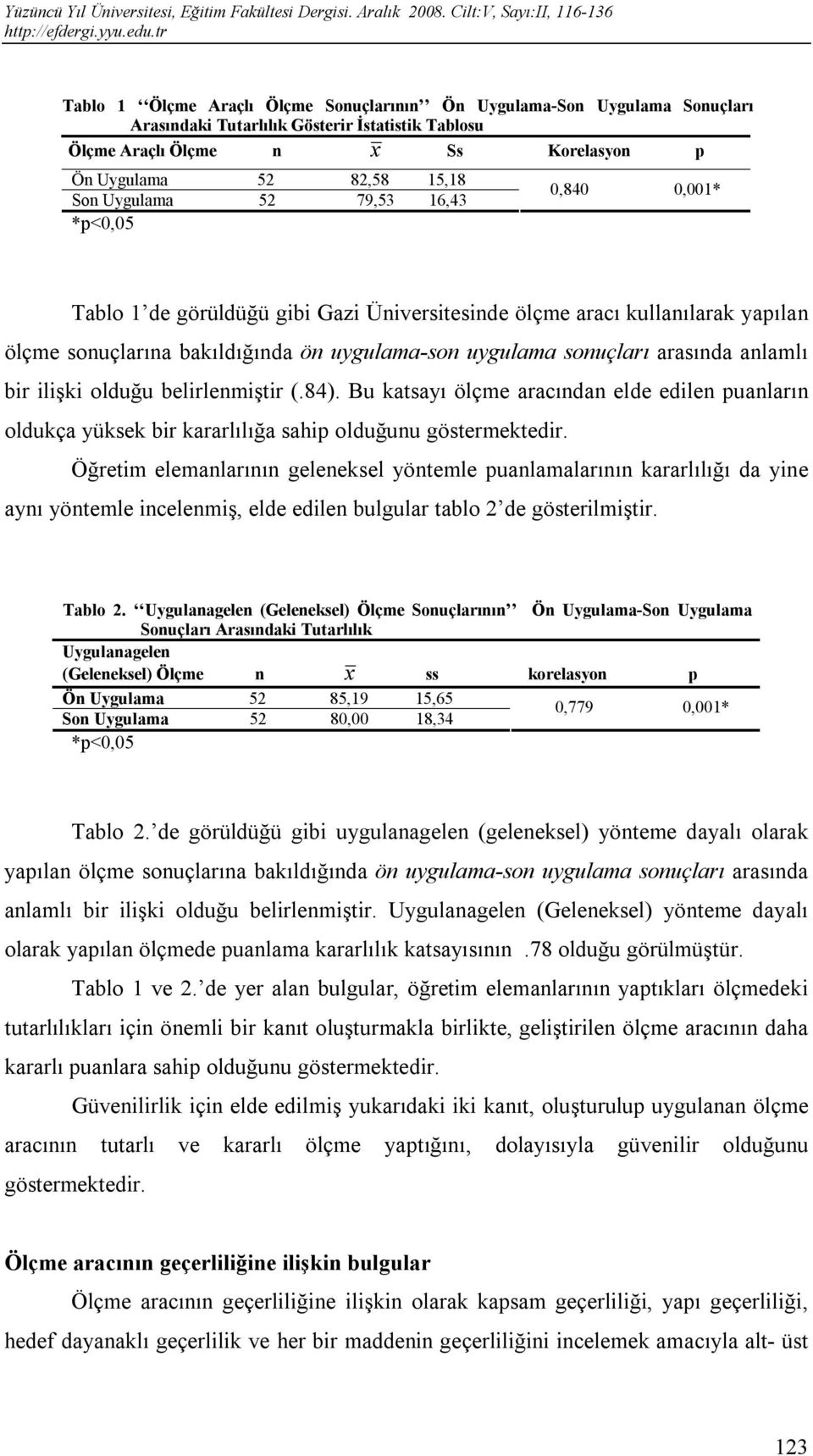 anlamlı bir ilişki olduğu belirlenmiştir (.84). Bu katsayı ölçme aracından elde edilen puanların oldukça yüksek bir kararlılığa sahip olduğunu göstermektedir.