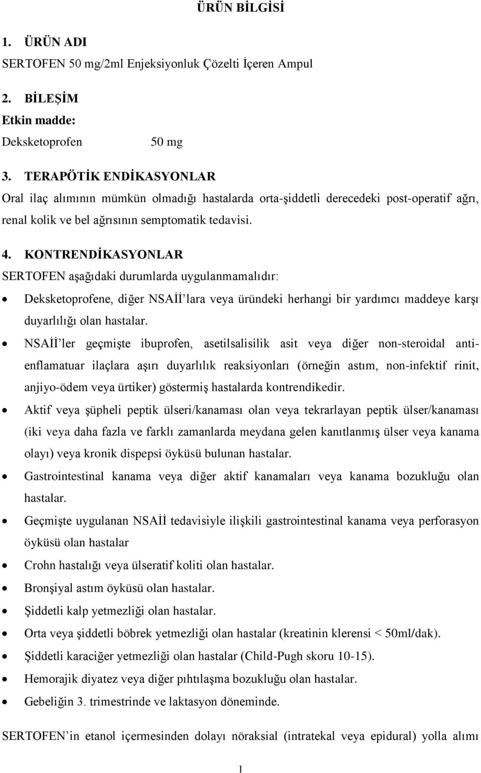 KONTRENDİKASYONLAR SERTOFEN aşağıdaki durumlarda uygulanmamalıdır: Deksketoprofene, diğer NSAİİ lara veya üründeki herhangi bir yardımcı maddeye karşı duyarlılığı olan hastalar.