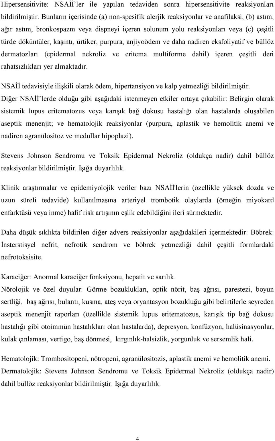 ürtiker, purpura, anjiyoödem ve daha nadiren eksfoliyatif ve büllöz dermatozları (epidermal nekroliz ve eritema multiforme dahil) içeren çeşitli deri rahatsızlıkları yer almaktadır.