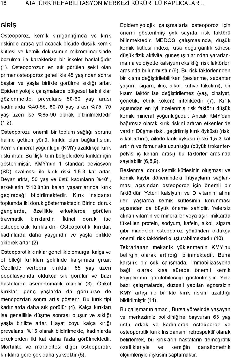 Osteoporozun en sýk görülen þekli olan primer osteoporoz genellikle 45 yaþýndan sonra baþlar ve yaþla birlikte görülme sýklýðý artar.